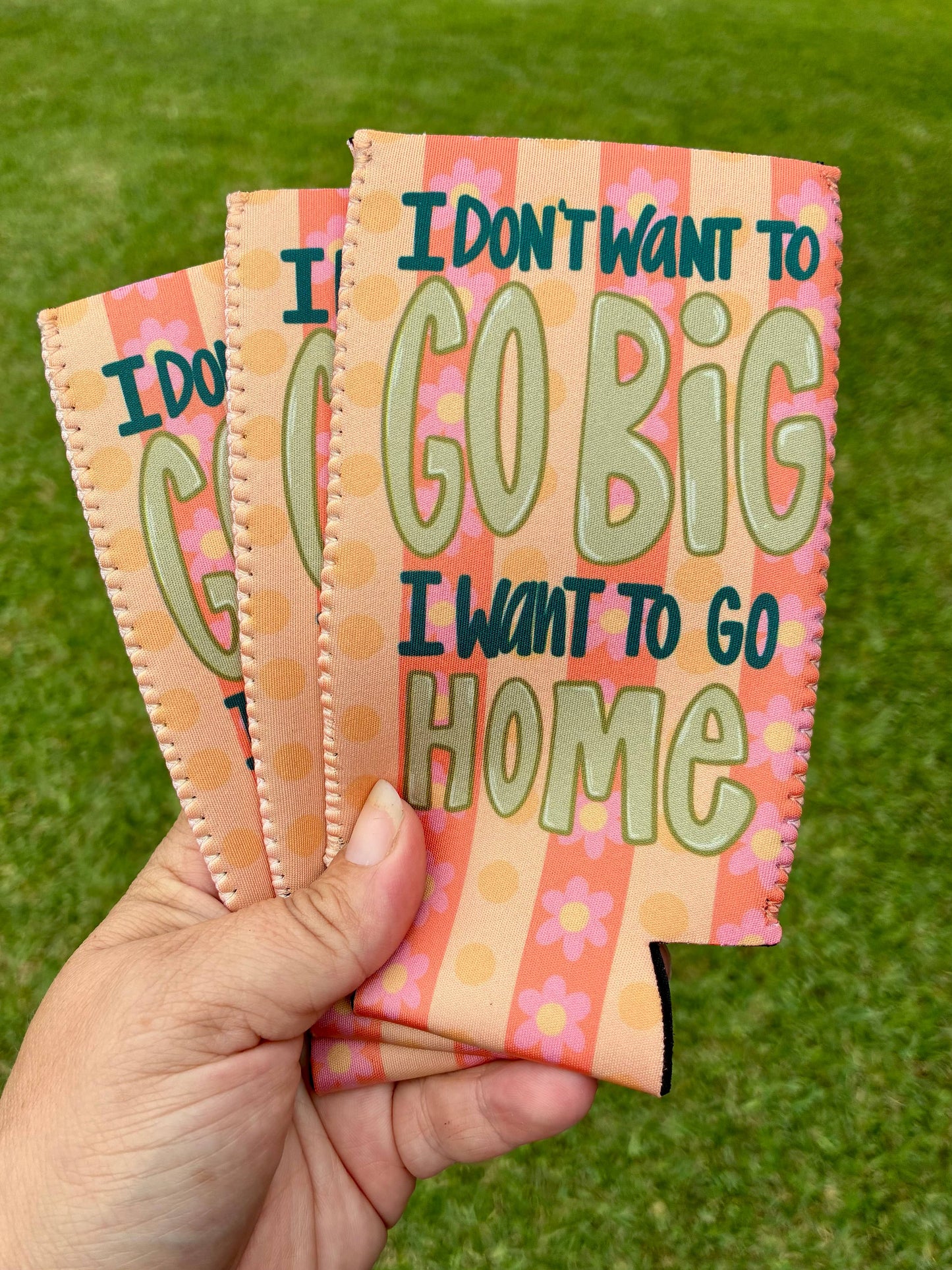 I don’t want to go big I want to go home funny koozie
