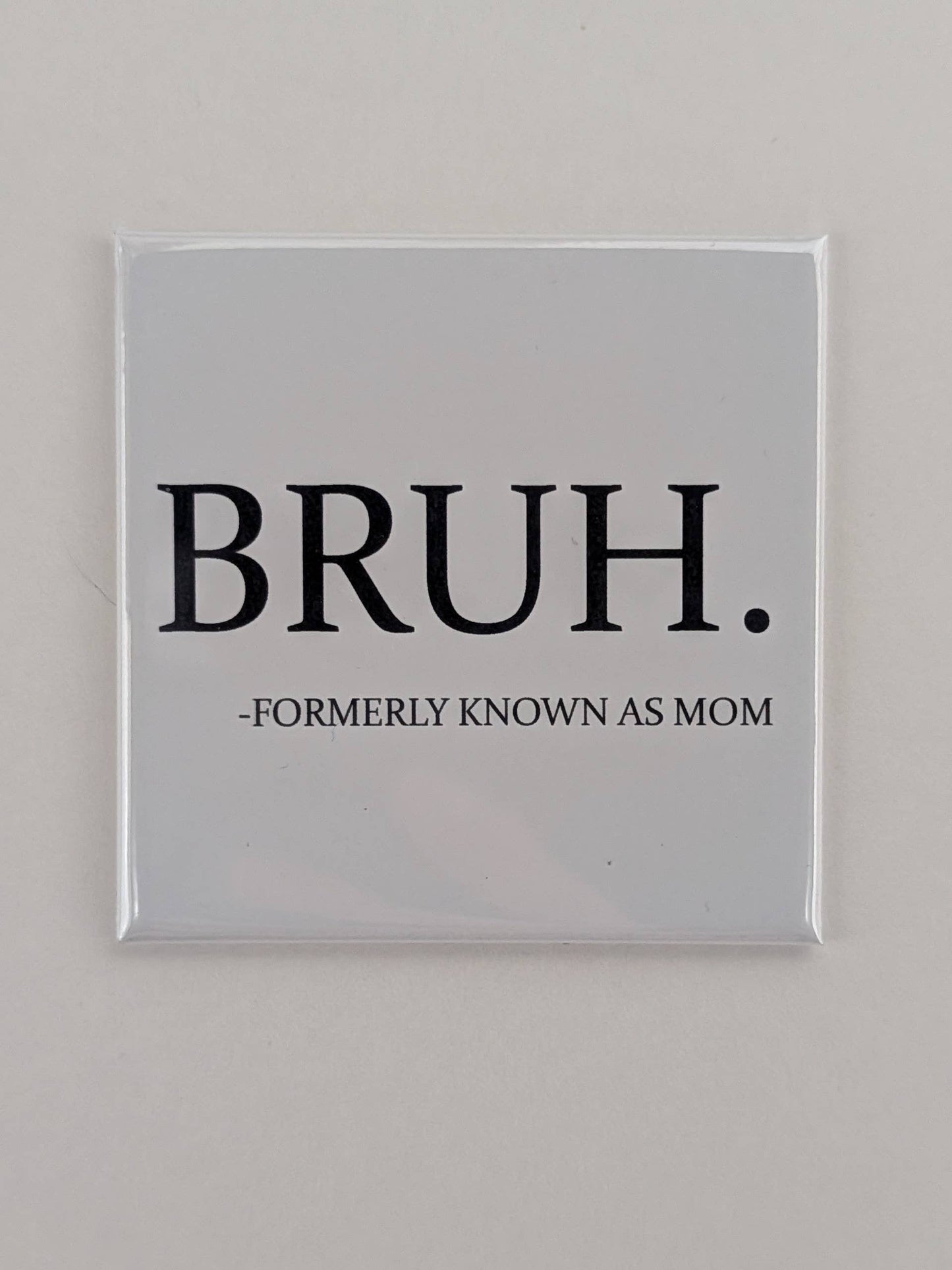 Bruh Formerly Known as Mom Fridge Magnet