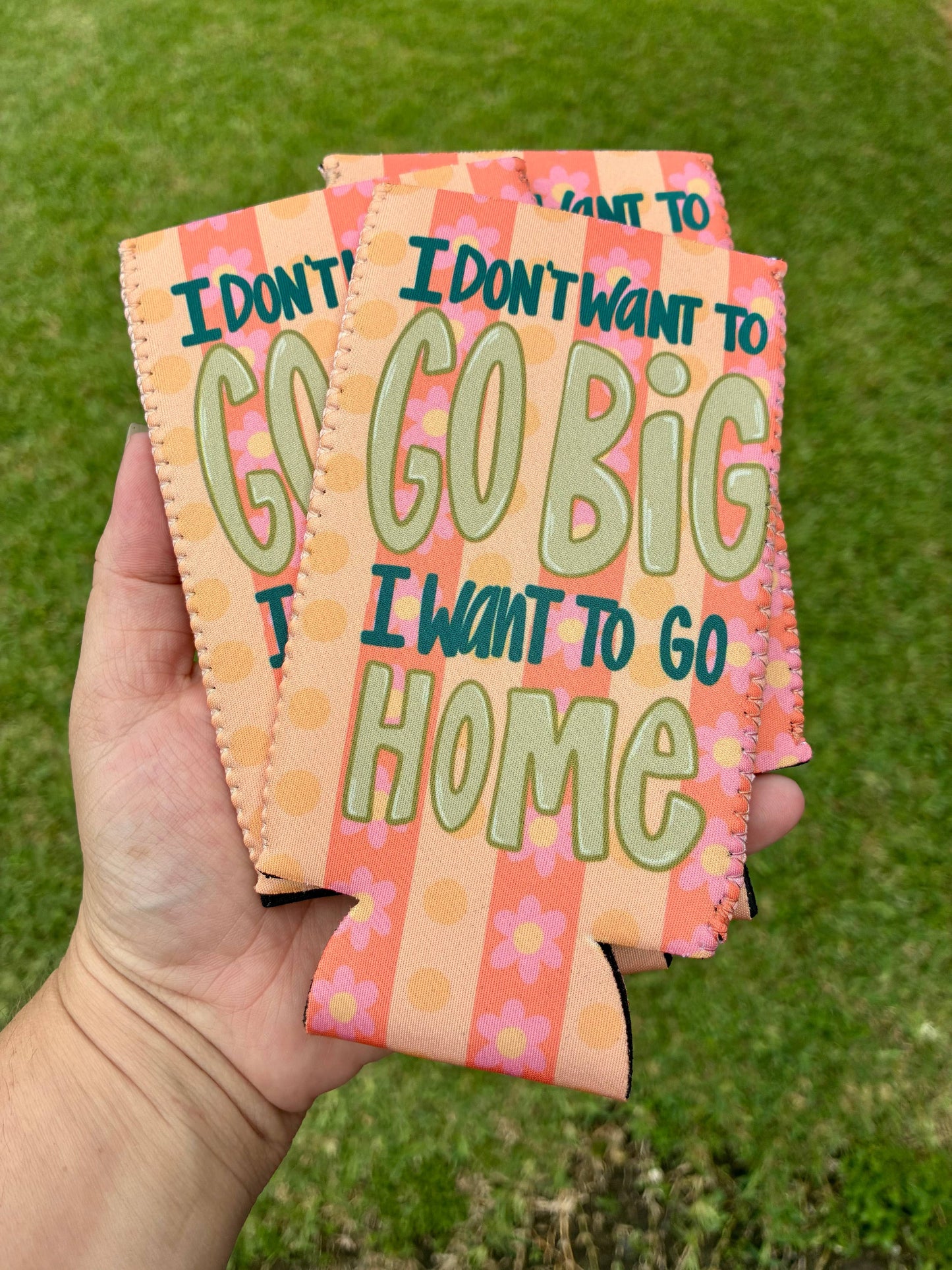 I don’t want to go big I want to go home funny koozie