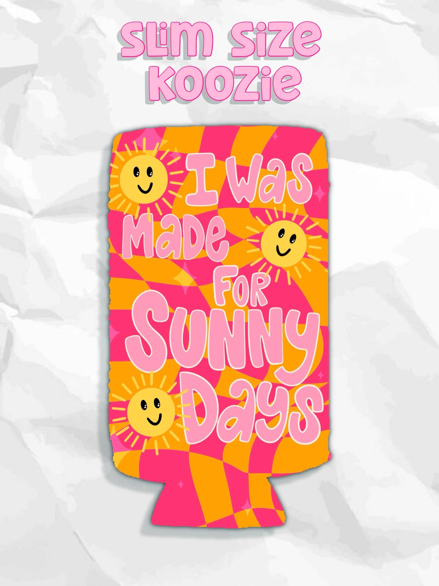 I was made for sunny days summer koozies