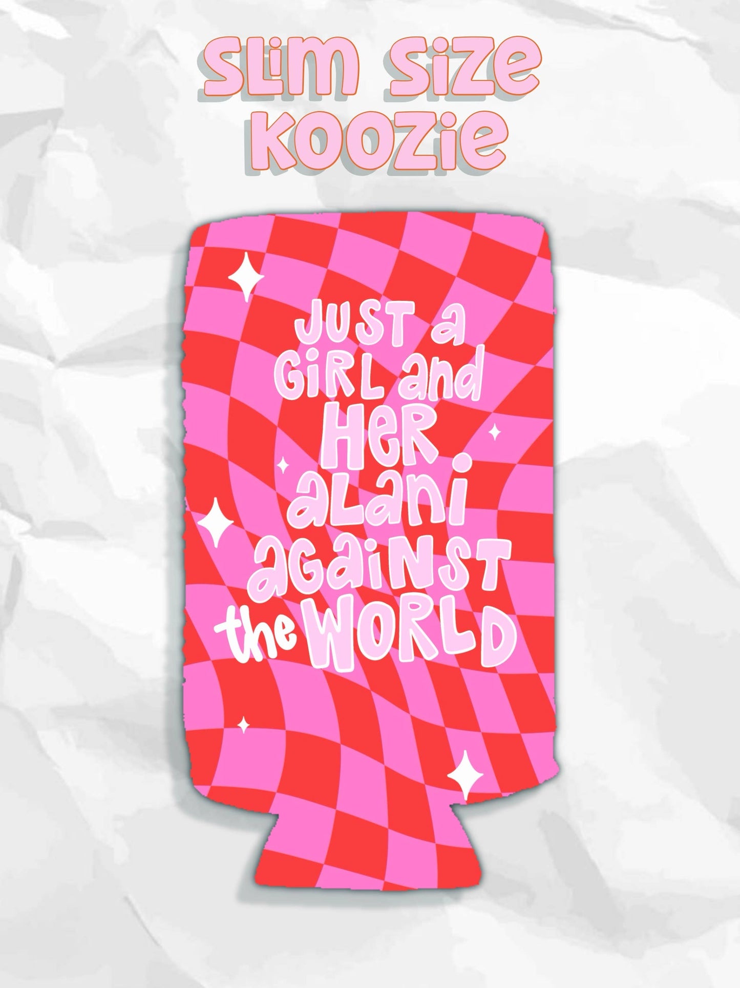 Just a girl and her Alani against the world koozies