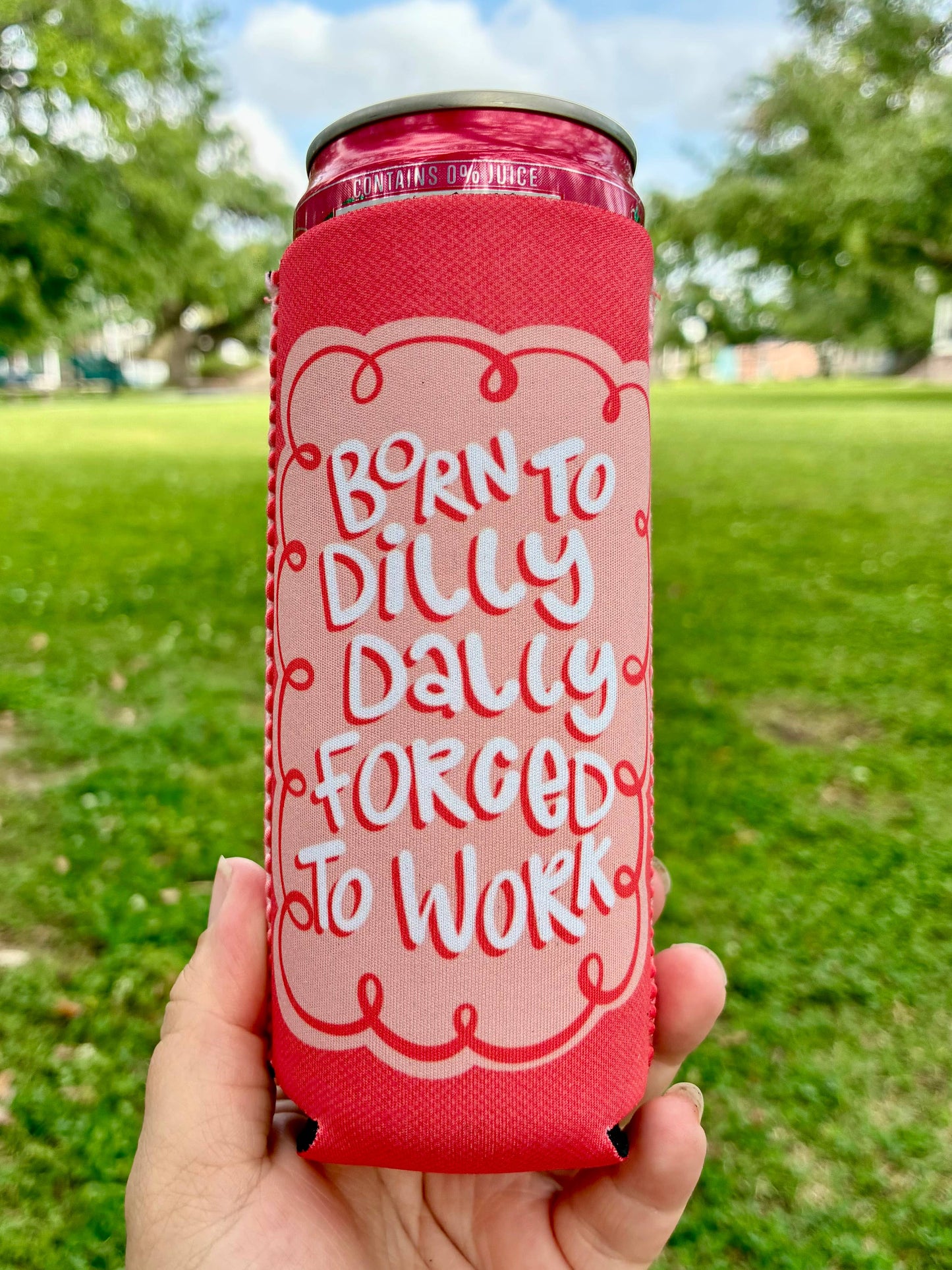 Born to dilly dally forced to work can koozies