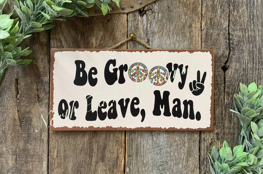 Be Groovy Or Leave Man, Welcome Sign, Porch Sign, Home Sign