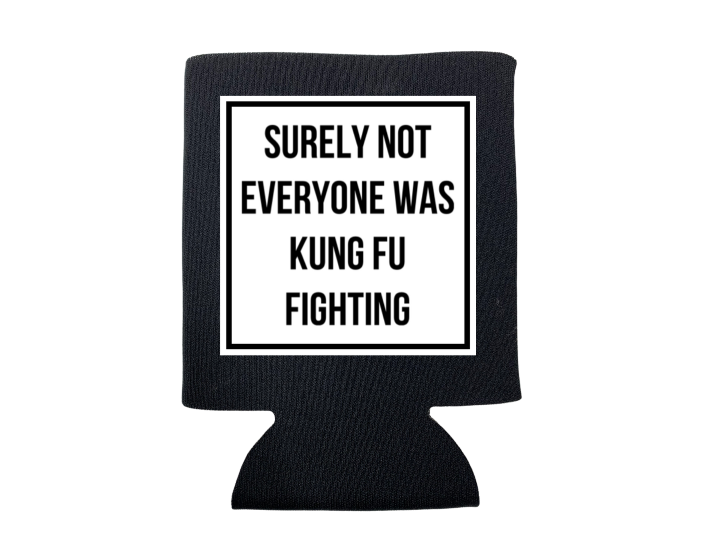 SURELY NOT EVERYONE WAS KUNG FU FIGHTING KOOZIE
